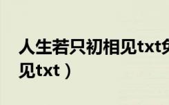 人生若只初相见txt免费下载（人生若只初相见txt）