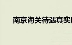 南京海关待遇真实版（南京海关待遇）