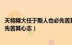 天将降大任于斯人也必先苦其心志（天将降大任于斯人也 必先苦其心志）