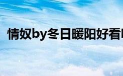情奴by冬日暖阳好看吗（情奴by冬日暖阳）
