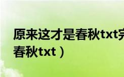 原来这才是春秋txt完整版下载（原来这才是春秋txt）