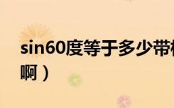 sin60度等于多少带根号（sin60度等于多少啊）