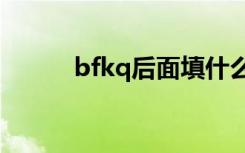 bfkq后面填什么字母（b f k q）