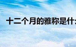 十二个月的雅称是什么（十二个月的雅称）