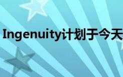 Ingenuity计划于今天在火星上进行首次飞行