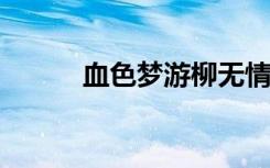 血色梦游柳无情（血色梦游txt）