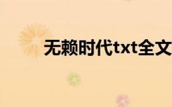 无赖时代txt全文下载（无赖时代）