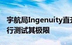 宇航局Ingenuity直升机明天将通过第二次飞行测试其极限