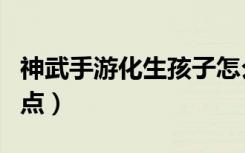 神武手游化生孩子怎么培养（神武化生孩子加点）