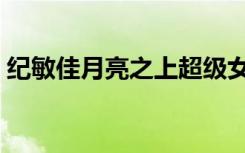 纪敏佳月亮之上超级女声（纪敏佳月亮之上）