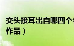 交头接耳出自哪四个名著（交头接耳出自哪部作品）