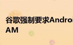 谷歌强制要求Android手机拥有超过2GB的RAM