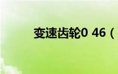 变速齿轮0 46（变速齿轮0 451）
