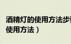 酒精灯的使用方法步骤四年级下册（酒精灯的使用方法）