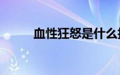 血性狂怒是什么技能（血性狂怒）