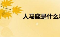人马座是什么星座（人马座）