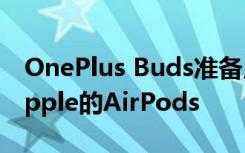 OnePlus Buds准备用其电池续航力来粉碎Apple的AirPods