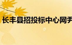 长丰县招投标中心网尹（长丰县招投标中心）