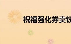 祝福强化券卖钱（祝福强化券）