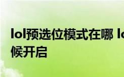 lol预选位模式在哪 lol排位预选位模式什么时候开启