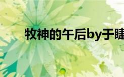牧神的午后by于睫（牧神的午后txt）