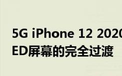 5G iPhone 12 2020型号将标志着苹果向OLED屏幕的完全过渡