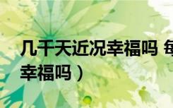 几千天近况幸福吗 每日忙碌吗（几千天近况幸福吗）