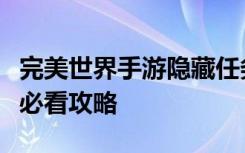 完美世界手游隐藏任务不可错过的秘密：新人必看攻略