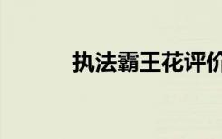 执法霸王花评价（执法霸王花）