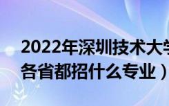 2022年深圳技术大学招生计划及招生人数（各省都招什么专业）