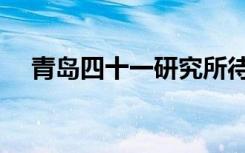 青岛四十一研究所待遇（青岛四十一所）