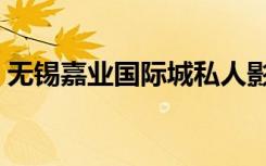 无锡嘉业国际城私人影院（无锡嘉业国际城）