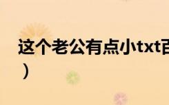 这个老公有点小txt百度云（这个老公有点小）