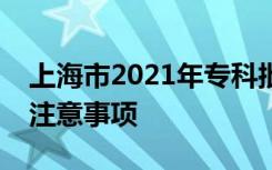 上海市2021年专科批次征求志愿填报办法及注意事项