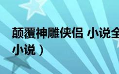 颠覆神雕侠侣 小说全文阅读（颠覆神雕侠侣 小说）