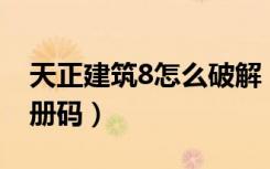 天正建筑8怎么破解（天正建筑8 5破解版 注册码）