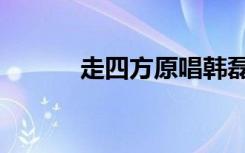 走四方原唱韩磊（走四方原唱）