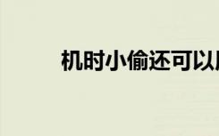 机时小偷还可以用吗（机时小偷）