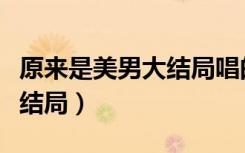 原来是美男大结局唱的那首歌（原来是美男大结局）