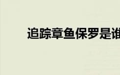 追踪章鱼保罗是谁（追踪章鱼保罗）