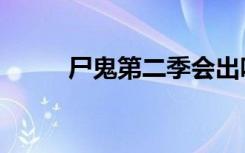 尸鬼第二季会出吗（尸鬼第二季）