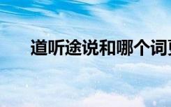道听途说和哪个词更接近（道听途说）