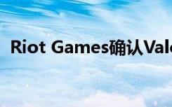 Riot Games确认Valorant可以到达游戏机