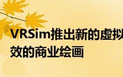 VRSim推出新的虚拟现实工具 实现更快 更有效的商业绘画