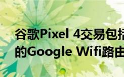 谷歌Pixel 4交易包括打折的智能手机和免费的Google Wifi路由器
