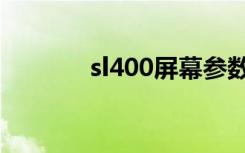 sl400屏幕参数（sl400屏轴）