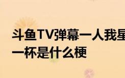 斗鱼TV弹幕一人我星巴克什么意思 四人我买一杯是什么梗