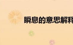瞬息的意思解释（瞬息的意思）