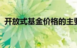开放式基金价格的主要决定因素是资产净值