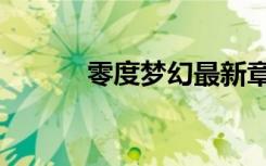 零度梦幻最新章节（零度梦幻）